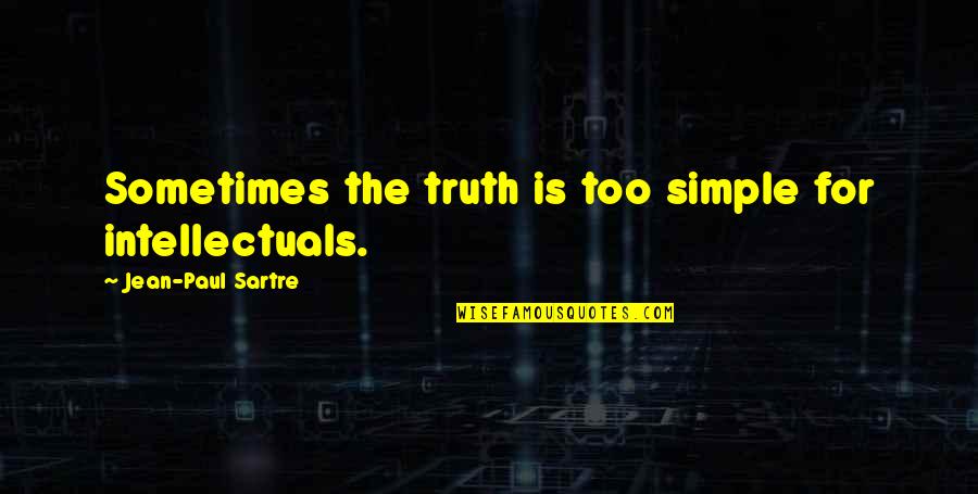 J P Sartre Quotes By Jean-Paul Sartre: Sometimes the truth is too simple for intellectuals.