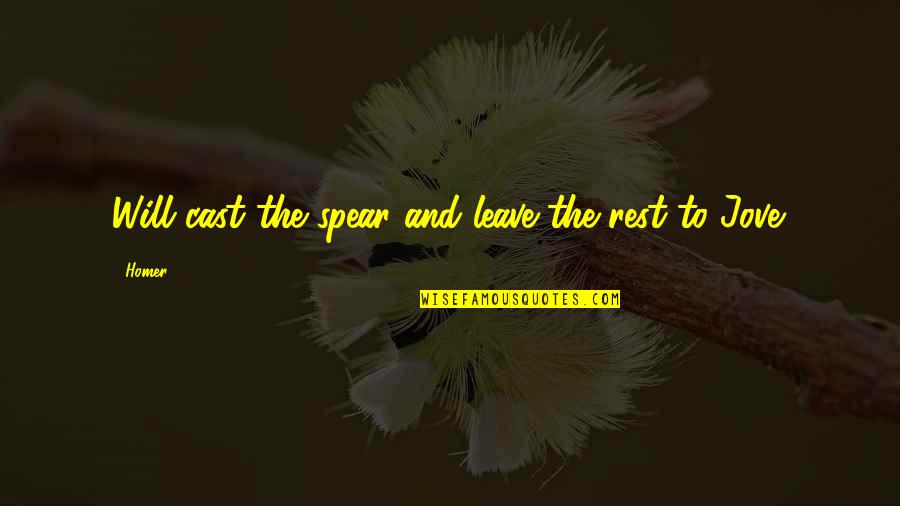 J P Spears Quotes By Homer: Will cast the spear and leave the rest