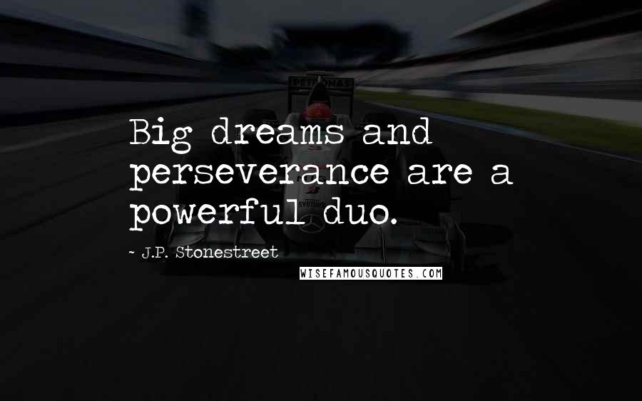 J.P. Stonestreet quotes: Big dreams and perseverance are a powerful duo. J.P. Stonestreet quotes: Big dreams and perseverance are a powerful duo.