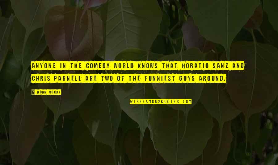 J Parnell Quotes By Adam McKay: Anyone in the comedy world knows that Horatio J Parnell Quotes By Adam McKay: Anyone in the comedy world knows that Horatio