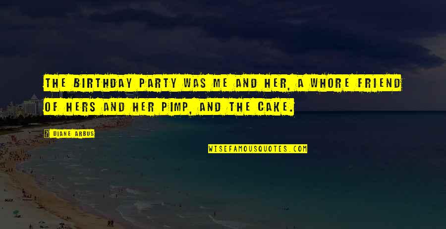 J Party Without Cake Quotes By Diane Arbus: The birthday party was me and her, a