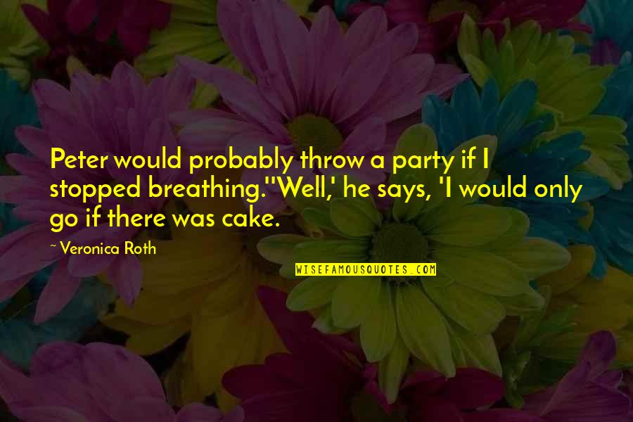 J Party Without Cake Quotes By Veronica Roth: Peter would probably throw a party if I