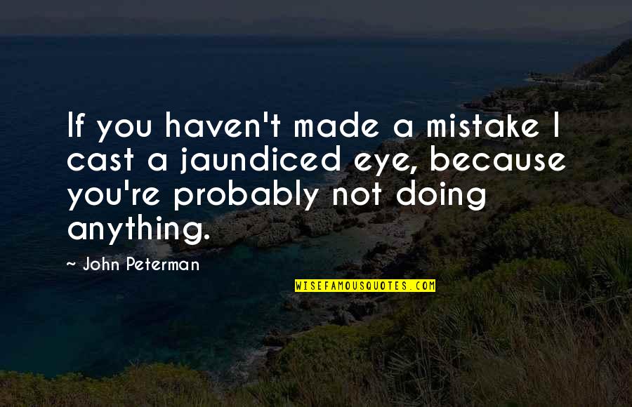 J Peterman Quotes By John Peterman: If you haven't made a mistake I cast