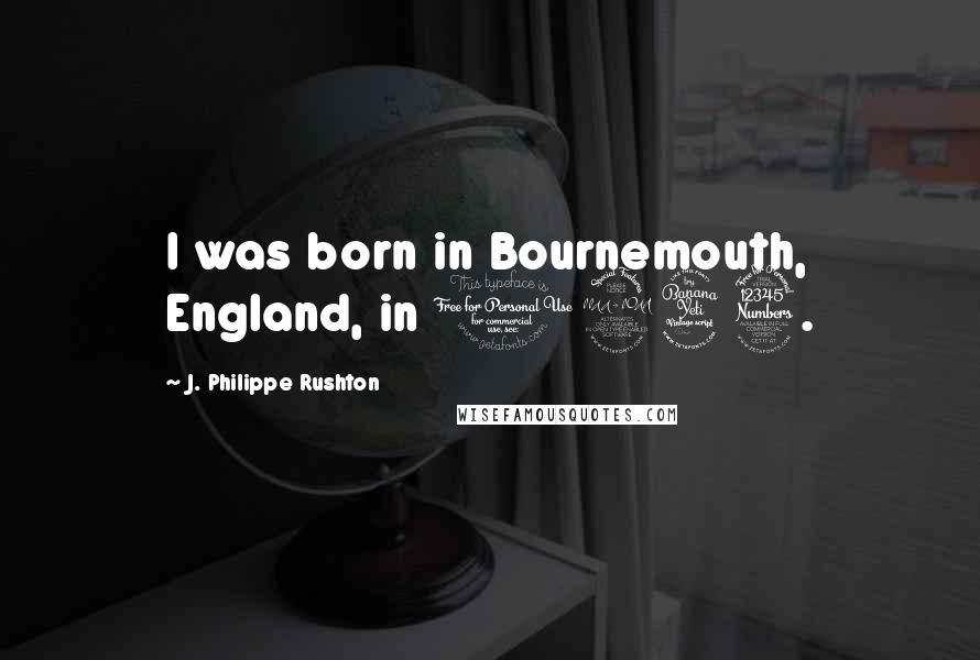 J. Philippe Rushton quotes: I was born in Bournemouth, England, in 1943.