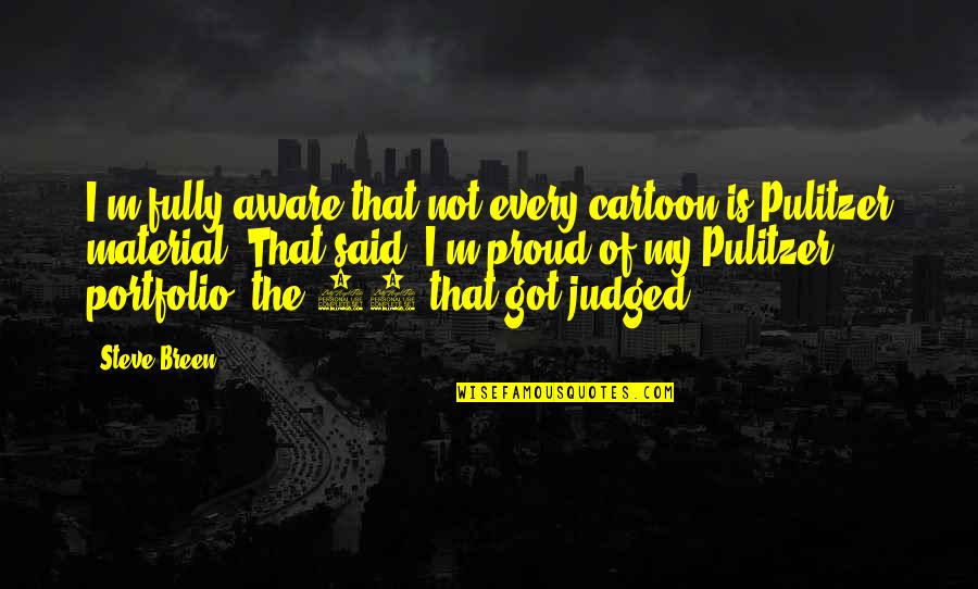 J Pulitzer Quotes By Steve Breen: I'm fully aware that not every cartoon is J Pulitzer Quotes By Steve Breen: I'm fully aware that not every cartoon is