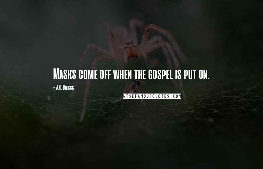 J.R. Briggs quotes: Masks come off when the gospel is put on.