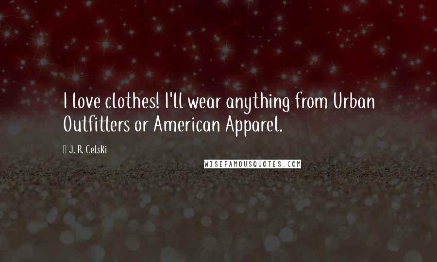 J. R. Celski quotes: I love clothes! I'll wear anything from Urban Outfitters or American Apparel.