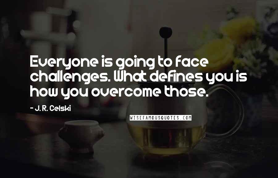 J. R. Celski quotes: Everyone is going to face challenges. What defines you is how you overcome those.