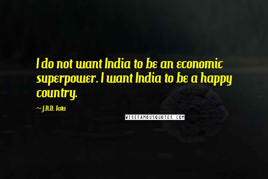 J.R.D. Tata quotes: I do not want India to be an economic superpower. I want India to be a happy country.