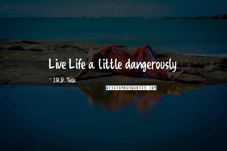 J.R.D. Tata quotes: Live Life a little dangerously