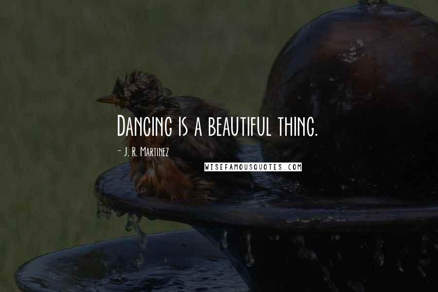 J. R. Martinez quotes: Dancing is a beautiful thing.