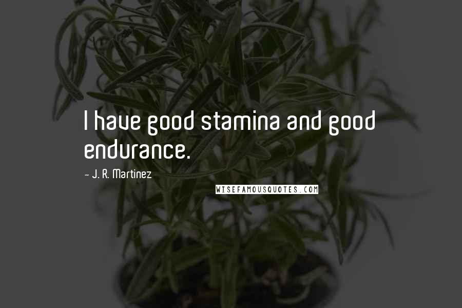 J. R. Martinez quotes: I have good stamina and good endurance.