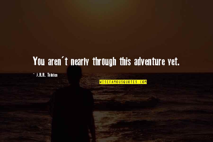 J.r. Quotes By J.R.R. Tolkien: You aren't nearly through this adventure yet.