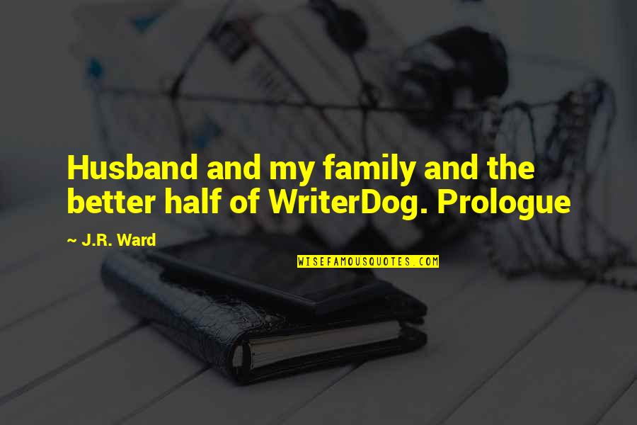 J.r. Quotes By J.R. Ward: Husband and my family and the better half