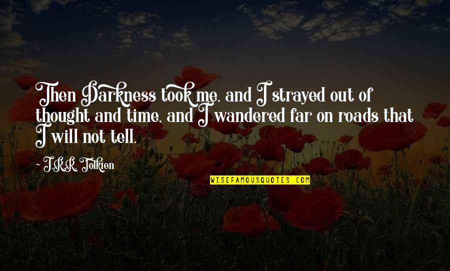 J R R Quotes By J.R.R. Tolkien: Then Darkness took me, and I strayed out J R R Quotes By J.R.R. Tolkien: Then Darkness took me, and I strayed out