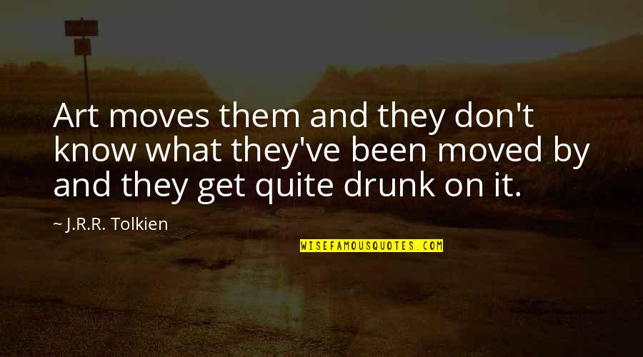 J R R R Tolkien Quotes By J.R.R. Tolkien: Art moves them and they don't know what J R R R Tolkien Quotes By J.R.R. Tolkien: Art moves them and they don't know what
