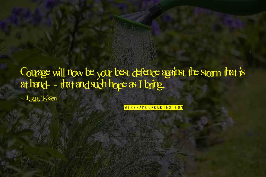 J R R R Tolkien Quotes By J.R.R. Tolkien: Courage will now be your best defence against J R R R Tolkien Quotes By J.R.R. Tolkien: Courage will now be your best defence against