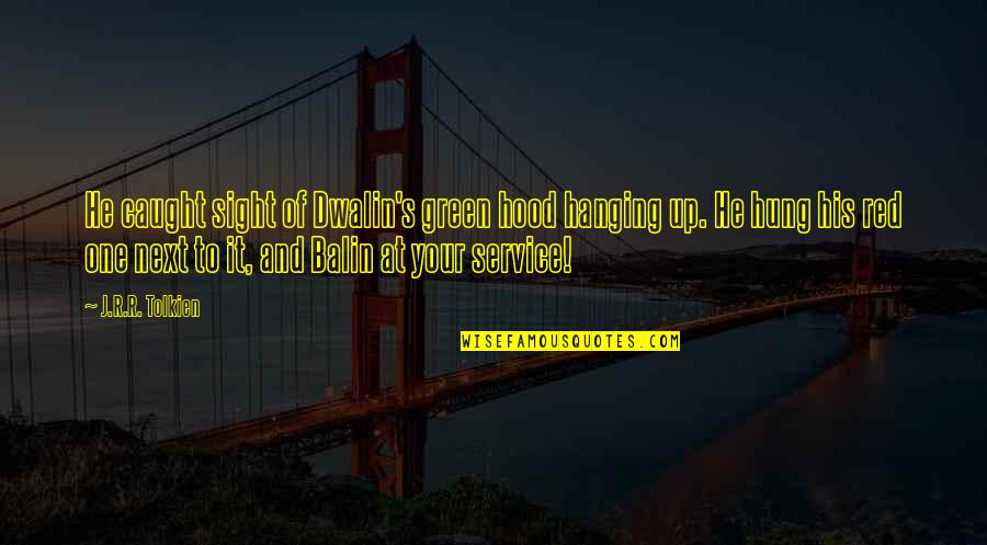 J R R R Tolkien Quotes By J.R.R. Tolkien: He caught sight of Dwalin's green hood hanging J R R R Tolkien Quotes By J.R.R. Tolkien: He caught sight of Dwalin's green hood hanging