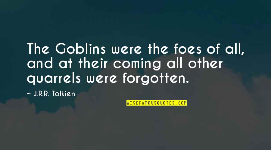 J.r.r. Tolkien Best Quotes By J.R.R. Tolkien: The Goblins were the foes of all, and