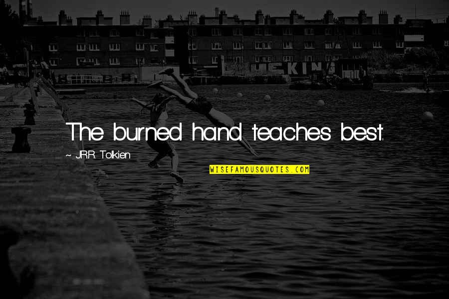 J.r.r. Tolkien Best Quotes By J.R.R. Tolkien: The burned hand teaches best.