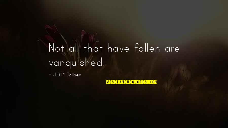 J.r.r. Tolkien Lord Of The Rings Quotes By J.R.R. Tolkien: Not all that have fallen are vanquished.