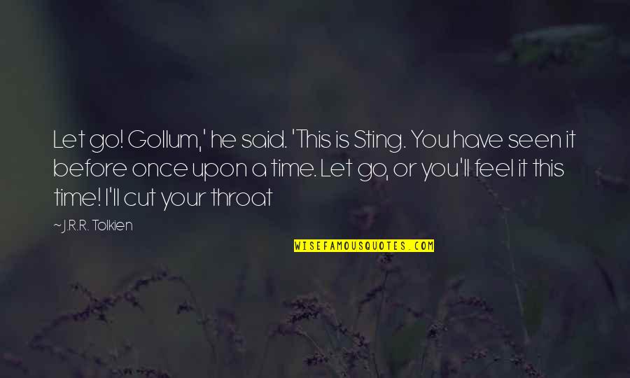 J.r.r. Tolkien Lord Of The Rings Quotes By J.R.R. Tolkien: Let go! Gollum,' he said. 'This is Sting.