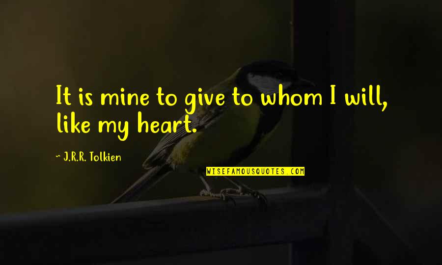 J.r.r. Tolkien Lord Of The Rings Quotes By J.R.R. Tolkien: It is mine to give to whom I