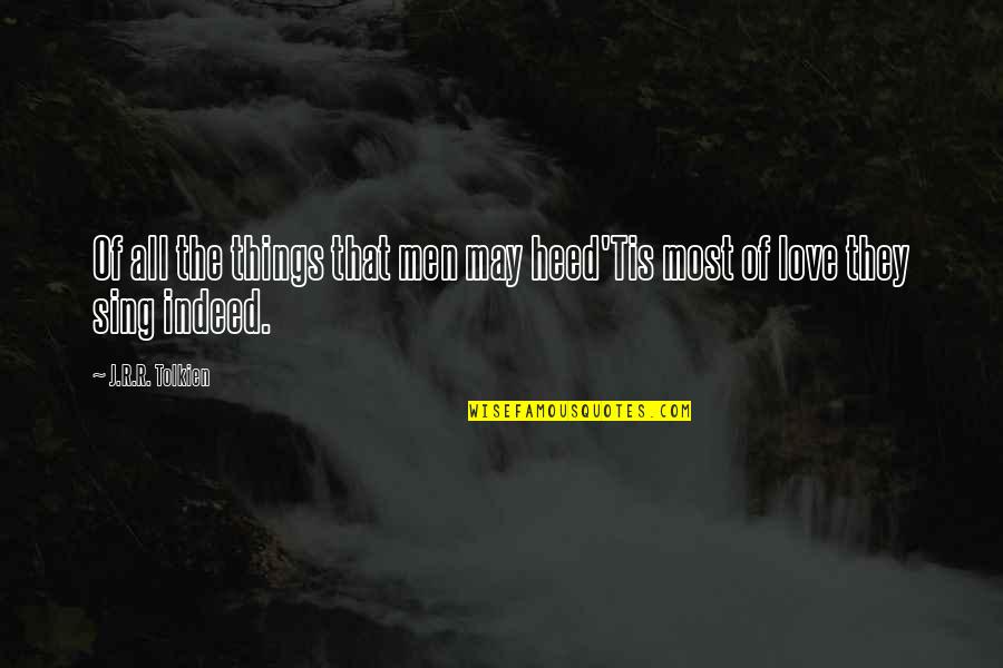 J.r.r. Tolkien Love Quotes By J.R.R. Tolkien: Of all the things that men may heed'Tis