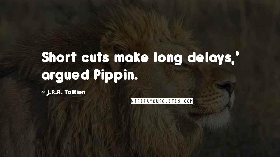 J.R.R. Tolkien quotes: Short cuts make long delays,' argued Pippin.