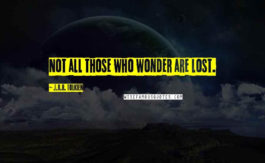 J.R.R. Tolkien quotes: Not all those who wonder are lost.