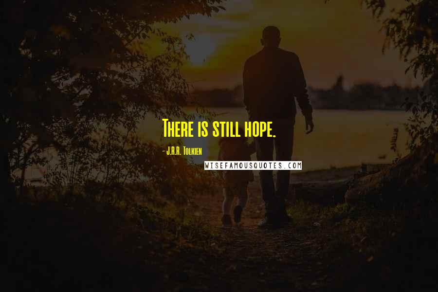 J.R.R. Tolkien quotes: There is still hope.