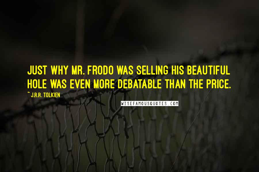 J.R.R. Tolkien quotes: Just why Mr. Frodo was selling his beautiful hole was even more debatable than the price.