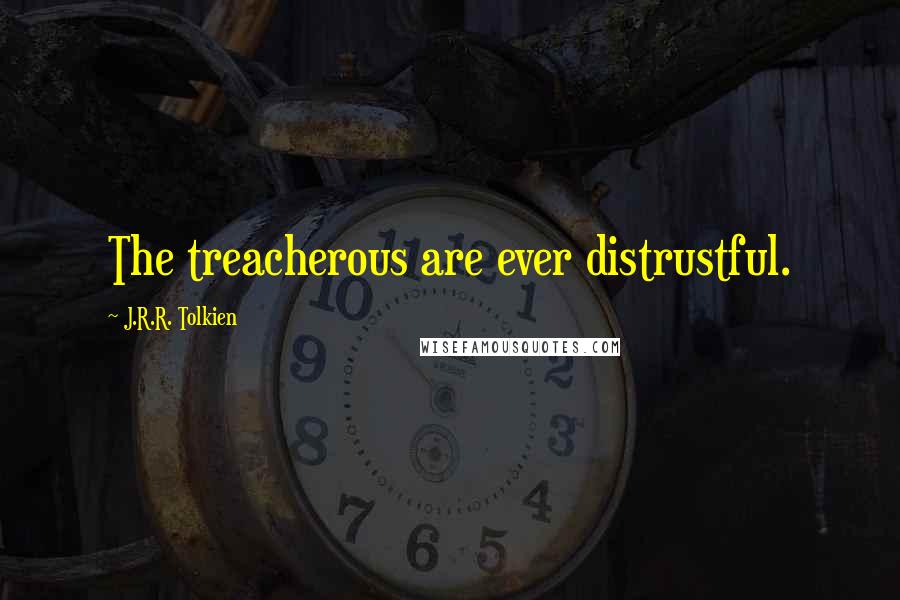 J.R.R. Tolkien quotes: The treacherous are ever distrustful.