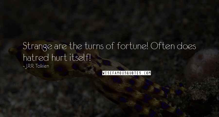 J.R.R. Tolkien quotes: Strange are the turns of fortune! Often does hatred hurt itself!
