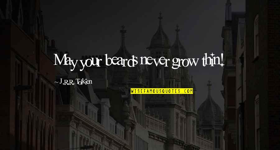 J R R Tolkien Quotes By J.R.R. Tolkien: May your beards never grow thin!