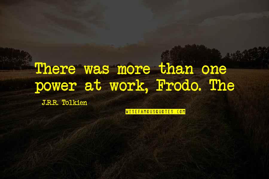 J R R Tolkien Quotes By J.R.R. Tolkien: There was more than one power at work,