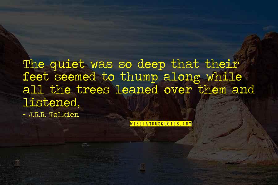 J R R Tolkien Quotes By J.R.R. Tolkien: The quiet was so deep that their feet
