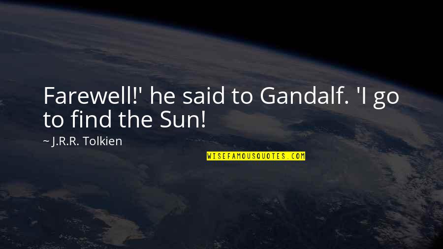 J R R Tolkien Quotes By J.R.R. Tolkien: Farewell!' he said to Gandalf. 'I go to