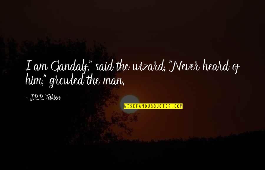 J R R Tolkien Quotes By J.R.R. Tolkien: I am Gandalf," said the wizard. "Never heard