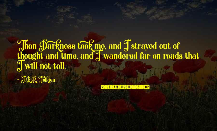 J R R Tolkien Quotes By J.R.R. Tolkien: Then Darkness took me, and I strayed out