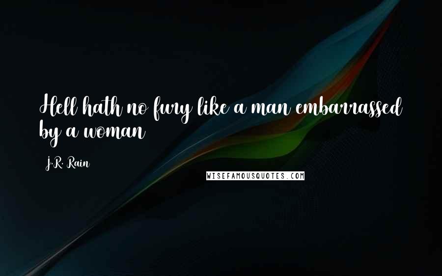 J.R. Rain quotes: Hell hath no fury like a man embarrassed by a woman