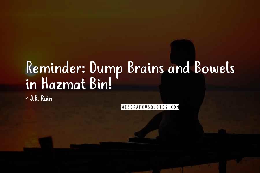 J.R. Rain quotes: Reminder: Dump Brains and Bowels in Hazmat Bin!