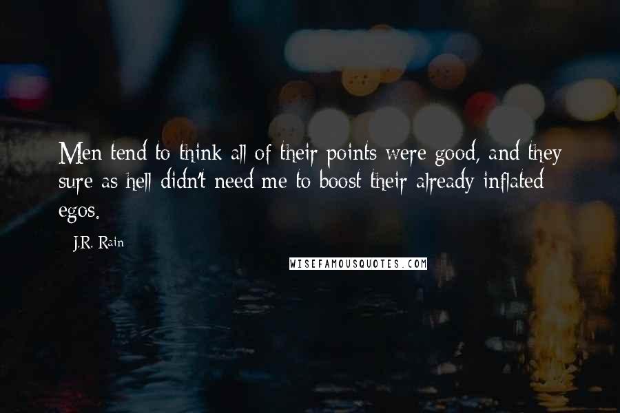 J.R. Rain quotes: Men tend to think all of their points were good, and they sure as hell didn't need me to boost their already inflated egos.