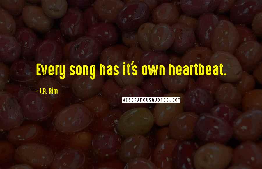 J.R. Rim quotes: Every song has it's own heartbeat.