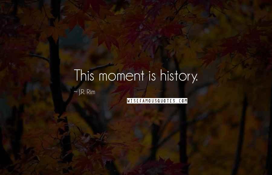 J.R. Rim quotes: This moment is history.