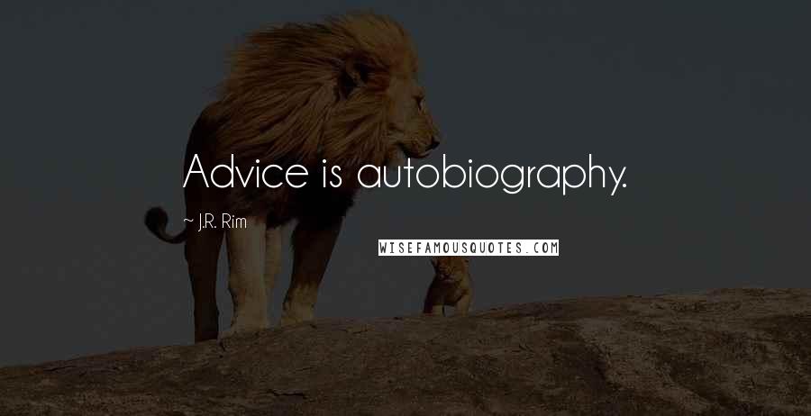 J.R. Rim quotes: Advice is autobiography.
