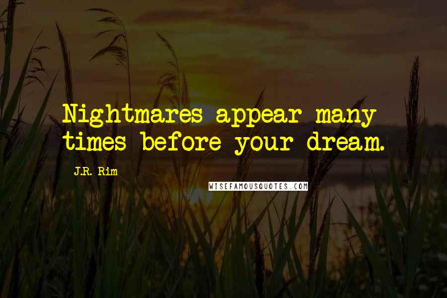 J.R. Rim quotes: Nightmares appear many times before your dream.