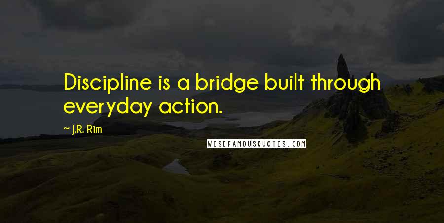 J.R. Rim quotes: Discipline is a bridge built through everyday action.