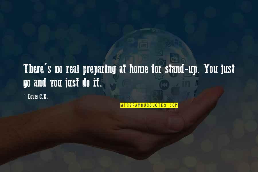 J R Simplot Quotes By Louis C.K.: There's no real preparing at home for stand-up.