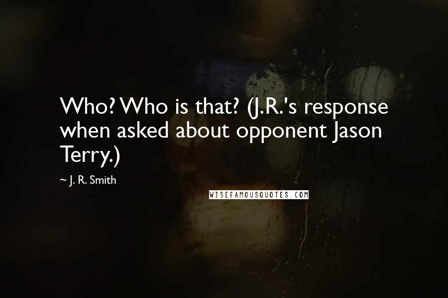 J. R. Smith quotes: Who? Who is that? (J.R.'s response when asked about opponent Jason Terry.)